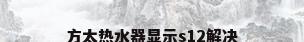 方太热水器显示s12解决