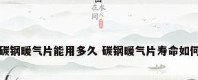 碳钢暖气片能用多久 碳钢暖气片寿命如何