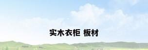 实木衣柜 板材