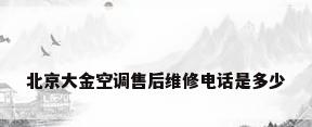 北京大金空调售后维修电话是多少