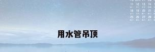 用水管吊顶