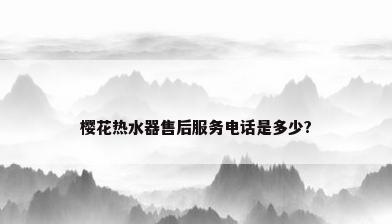 樱花热水器售后服务电话是多少?