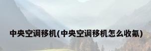 中央空调移机(中央空调移机怎么收氟)