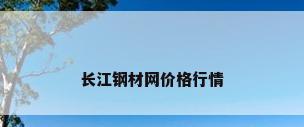 长江钢材网价格行情