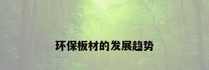 环保板材的发展趋势