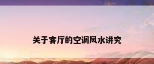 关于客厅的空调风水讲究