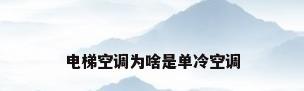 电梯空调为啥是单冷空调