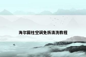 海尔圆柱空调免拆清洗教程