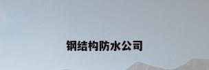 钢结构防水公司