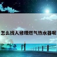 怎么找人修理燃气热水器呢