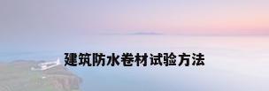 建筑防水卷材试验方法