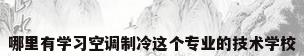 哪里有学习空调制冷这个专业的技术学校