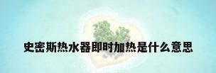 史密斯热水器即时加热是什么意思