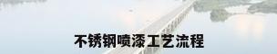 不锈钢喷漆工艺流程