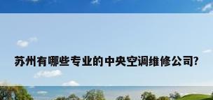 苏州有哪些专业的中央空调维修公司?