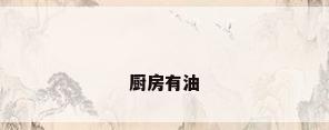 厨房有油