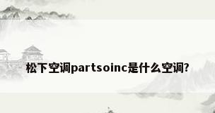 松下空调partsoinc是什么空调?