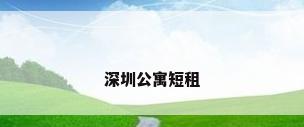 深圳公寓短租