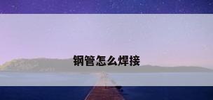 钢管怎么焊接