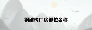 钢结构厂房部位名称