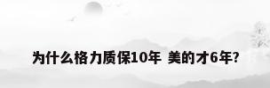 为什么格力质保10年 美的才6年?