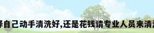 空调是选择自己动手清洗好,还是花钱请专业人员来清洗更合适呢