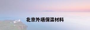 北京外墙保温材料