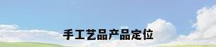 手工艺品产品定位