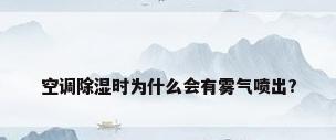 空调除湿时为什么会有雾气喷出?