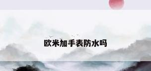 欧米加手表防水吗