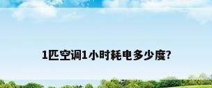 1匹空调1小时耗电多少度?