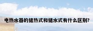 电热水器的储热式和储水式有什么区别?