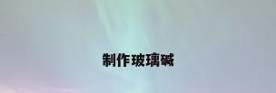 制作玻璃碱