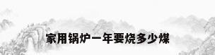 家用锅炉一年要烧多少煤