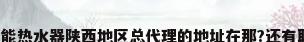 美的太阳能热水器陕西地区总代理的地址在那?还有联系方式?