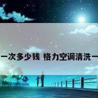 格力空调清洗一次多少钱 格力空调清洗一次多少钱费用