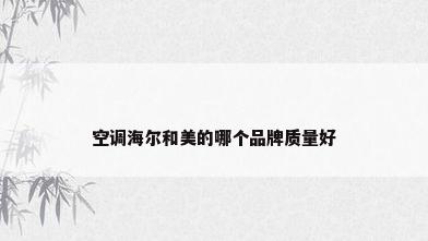 空调海尔和美的哪个品牌质量好