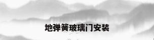 地弹簧玻璃门安装