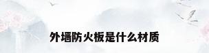 外墙防火板是什么材质