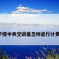 写字楼中央空调是怎样进行计费的?