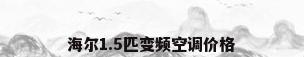 海尔1.5匹变频空调价格