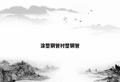 涂塑钢管衬塑钢管