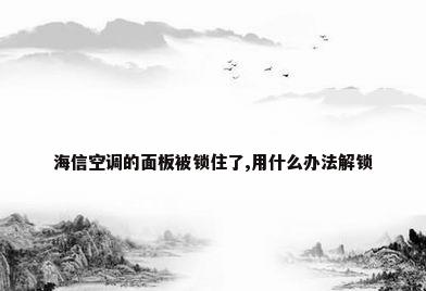 海信空调的面板被锁住了,用什么办法解锁