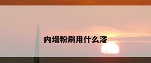 内墙粉刷用什么漆