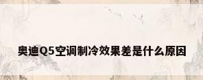 奥迪Q5空调制冷效果差是什么原因