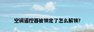 空调遥控器被锁定了怎么解锁?