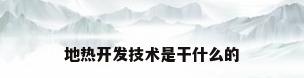地热开发技术是干什么的