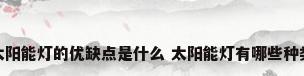 太阳能灯的优缺点是什么 太阳能灯有哪些种类