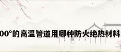 1000°的高温管道用哪种防火绝热材料好?