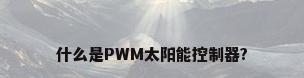 什么是PWM太阳能控制器?